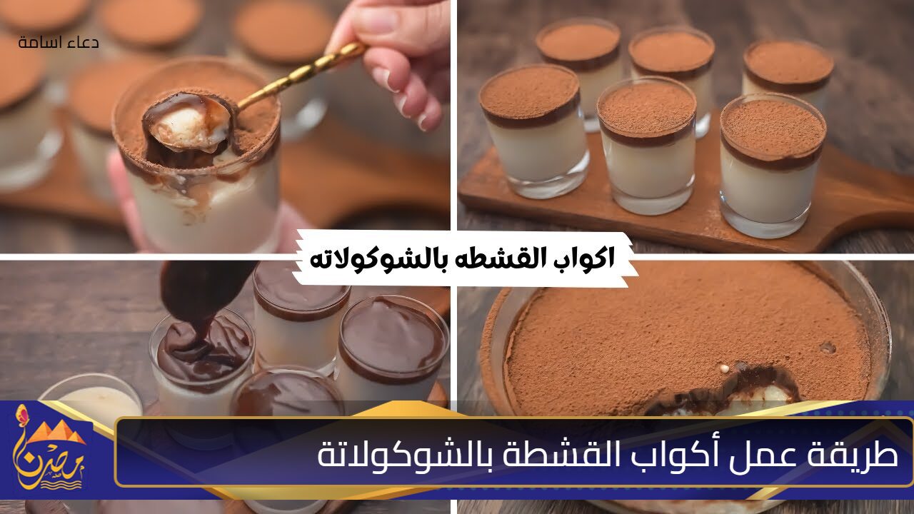 حلى فخمة اقتصادية سريعة.. طريقة عمل أكواب القشطة بالشوكولاتة بدون شوكولاتة ولا كريمة حلى كريمية أنيقة تناسب كل الأذواق