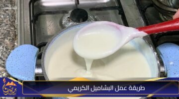 طريقة عمل البشاميل الكريمي