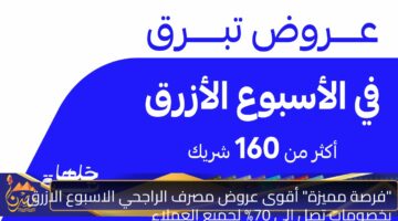 فرصة مميزة أقوى عروض مصرف الراجحي الاسبوع الازرق بخصومات تصل إلى 70 لجميع العملاء.jpg