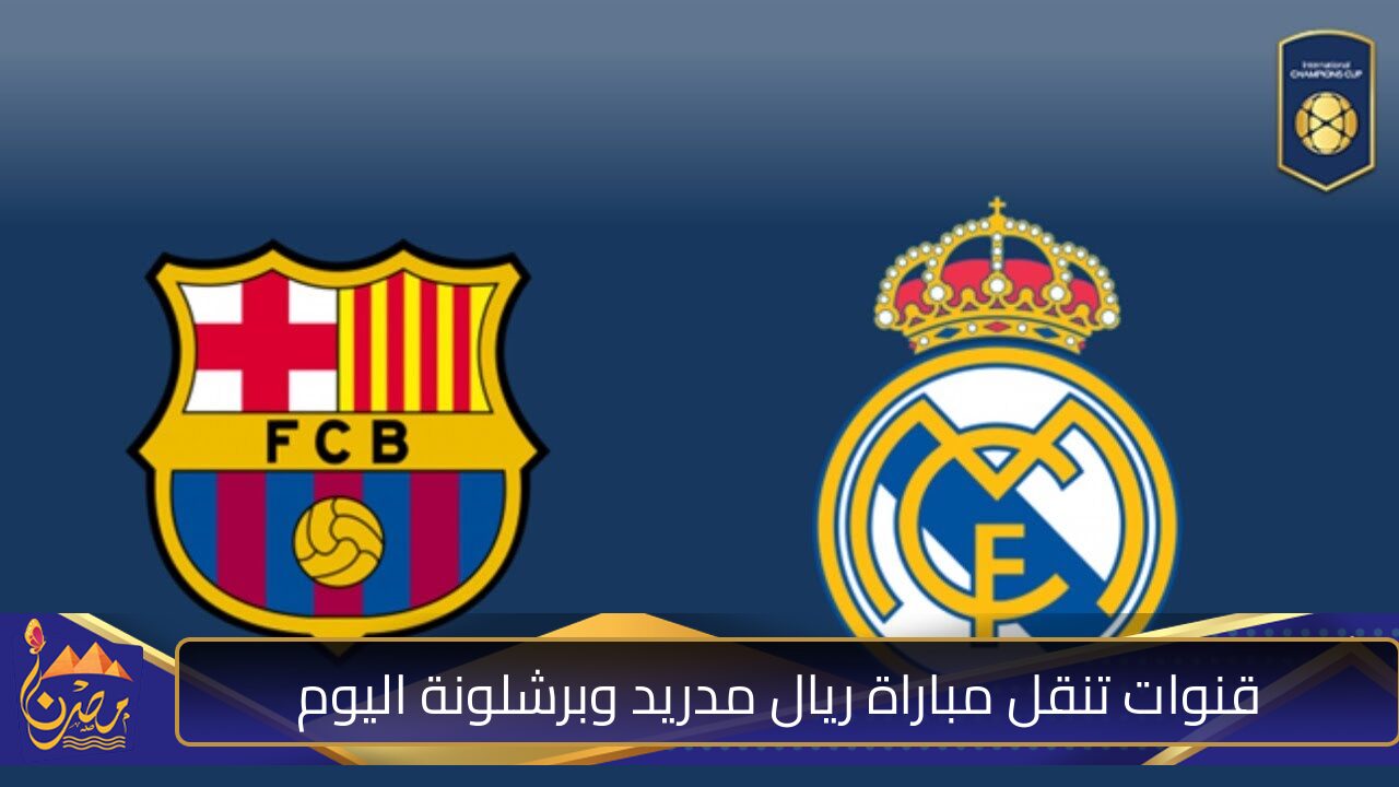 الكلاسيكو المرتقب!!.. تعرف علي قنوات تنقل مباراة ريال مدريد وبرشلونة اليوم في دوري الابطال؟!