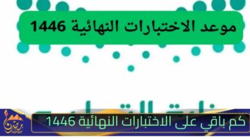 كم باقي على الاختبارات النهائية 1446 1