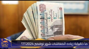 ما حقيقة زياده المعاشات شهر نوفمبر 2024؟؟؟