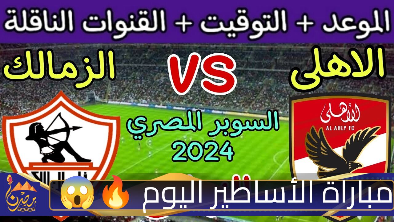 مباراة الأساطير🔥.. مباراة الزمالك والأهلي اليوم في  نهائي كأس السوبر صراع العمالقة على عرش الكرة المصرية