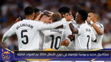 مباراة ريال مدريد و بروسيا دورتموند في دوري الأبطال 2024 عبر القنوات الناقلة