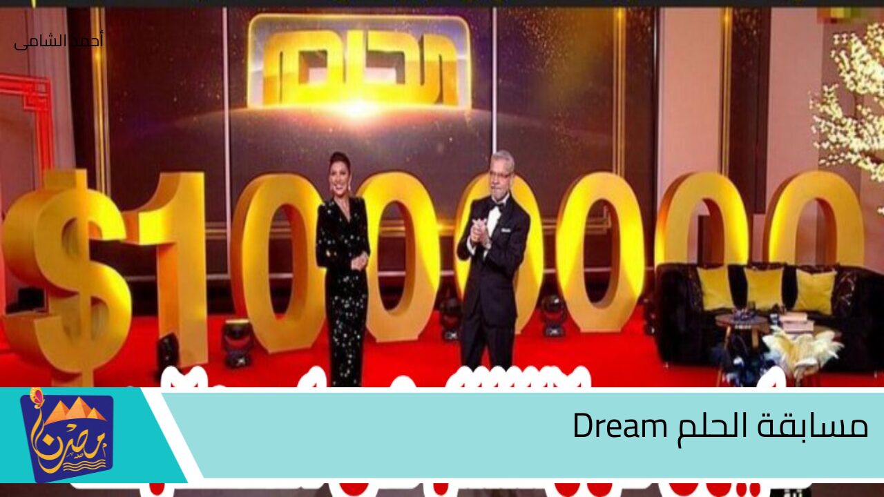 1000000 دولار فى رصيدك بكل سهولة… اعرف الطريقة الصحيحة للاشتراك فى مسابقة الحلم Dream واهم الشروط