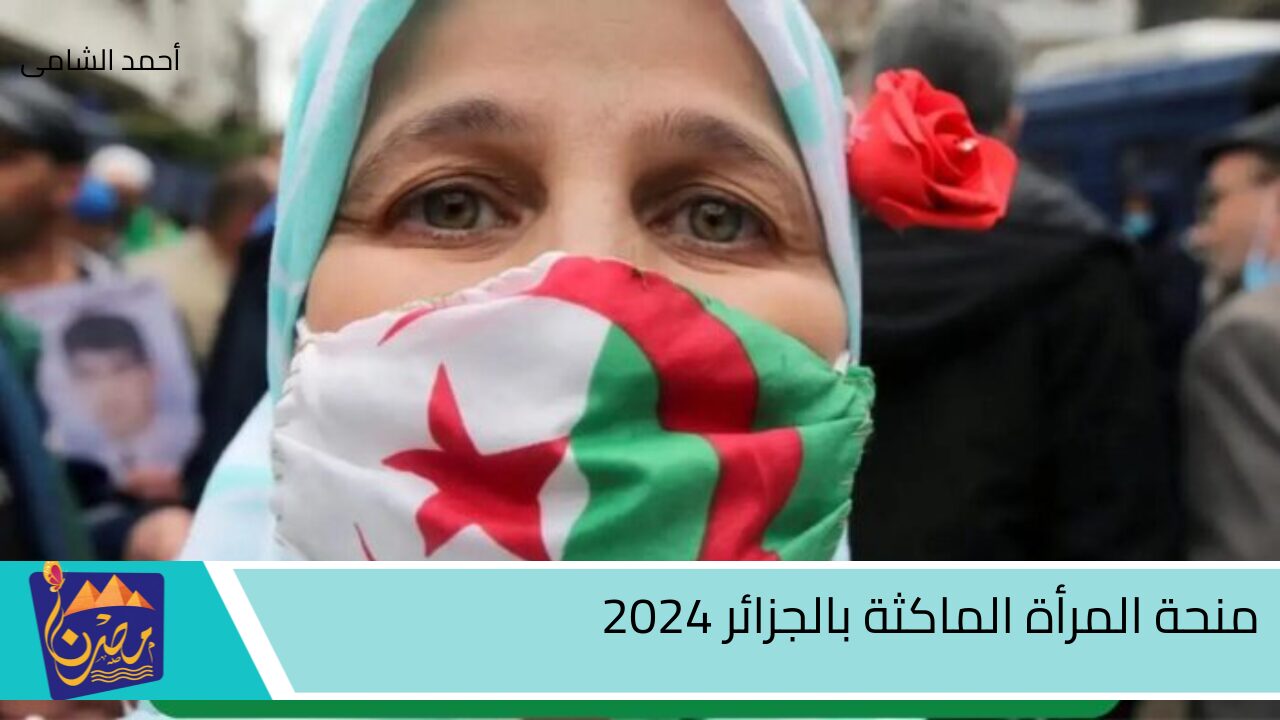 قدمى الأن.. كيفية التسجيل في منحة المرأة الماكثة بالجزائر 2024 وأهم الشروط المطلوبة