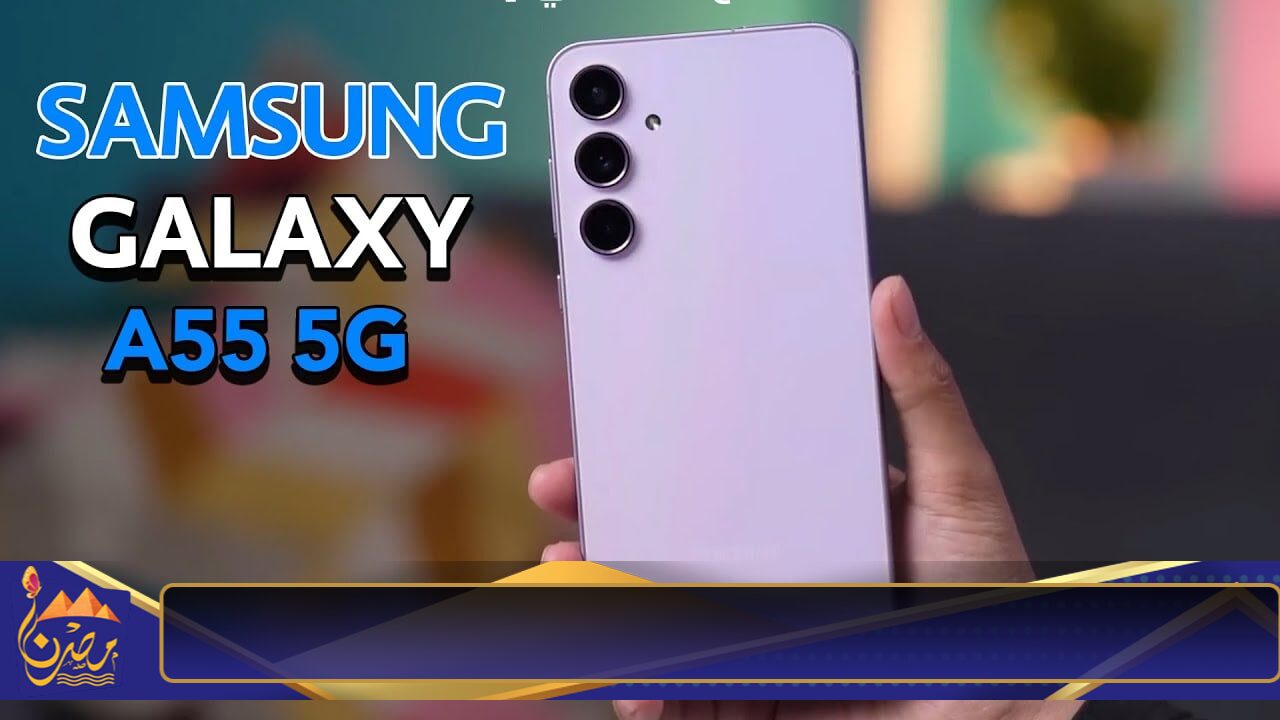 “موبايل على قدنا”.. مواصفات هاتف الفئة المتوسطة Samsung Galaxy A55 في مصر والسعودية والإمارات