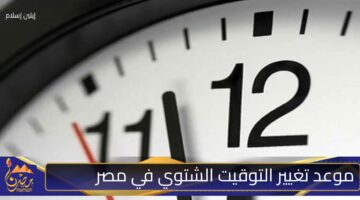 موعد تغيير التوقيت الشتوي في مصر