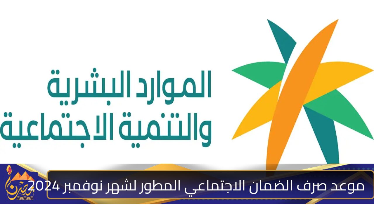 “تبكير موعد صرف الدعم” موعد صرف الضمان الاجتماعي المطور لشهر نوفمبر 2024 وشروط الحصول عليه