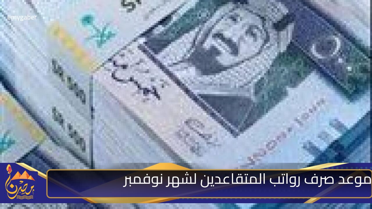 بأمر وزاري تبكير موعد صرف رواتب المتقاعدين لشهر نوفمبر 1446 لهذا السبب.. وحقيقة زيادة الراتب التقاعدي 2024