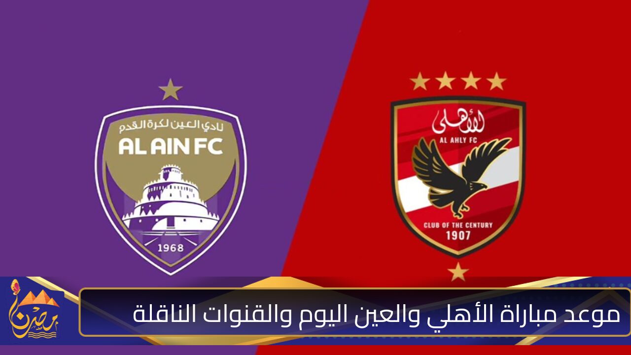 موعد مباراة الأهلي المصري والعين الإماراتي في كأس القارات للأندية والقنوات الناقلة 2024