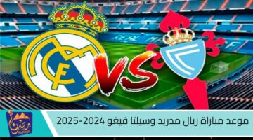 موعد مباراة ريال مدريد وسيلتا فيغو 2024 2025 .jpg