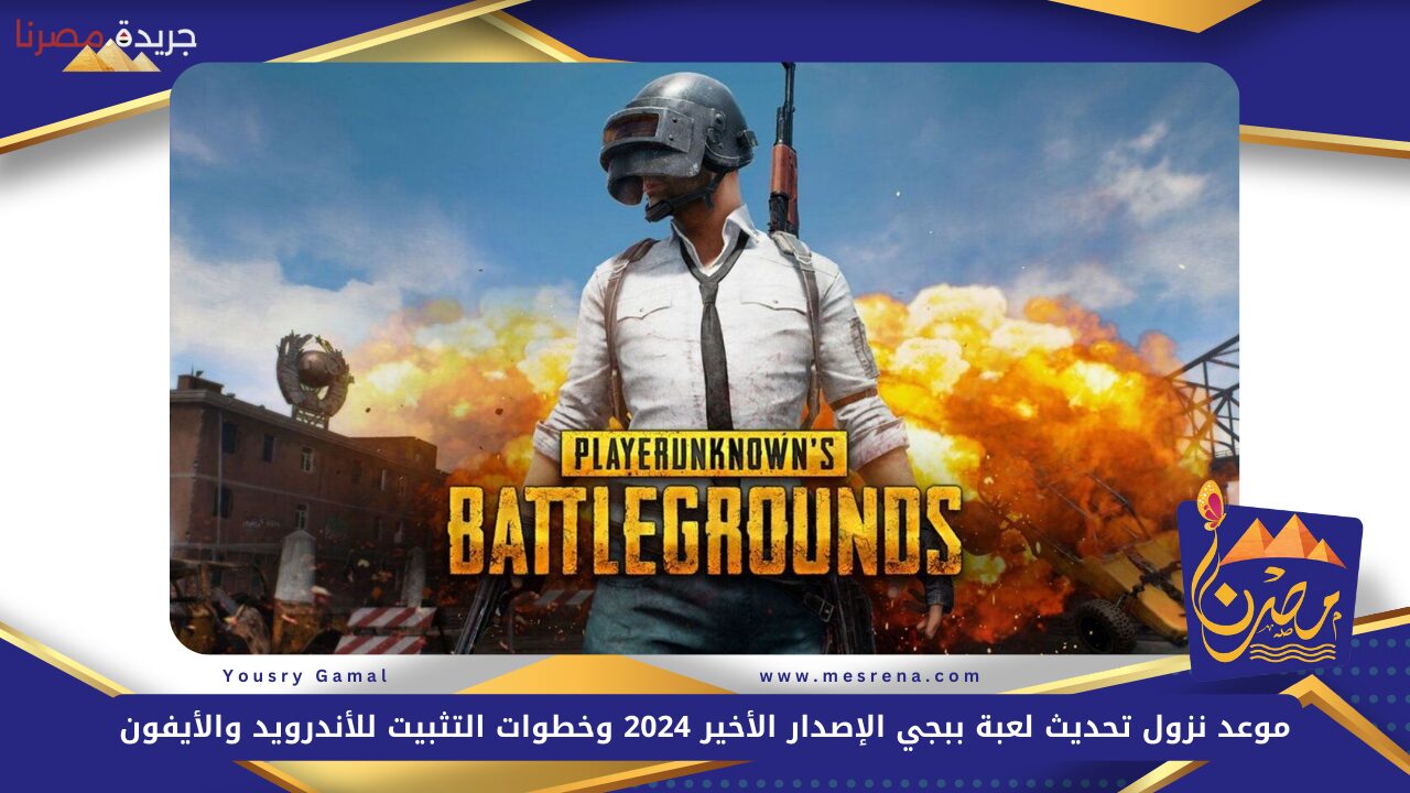 موعد نزول تحديث لعبة ببجي الإصدار الأخير 2024 PUBG Mobile وخطوات التثبيت للأندرويد والأيفون