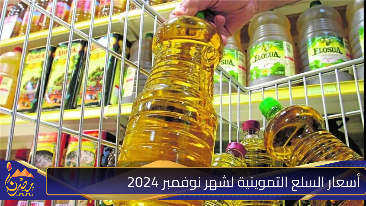 زيت وسكر وأرز.. آخر تحديث لأسعار السلع التموينية لشهر نوفمبر 2024