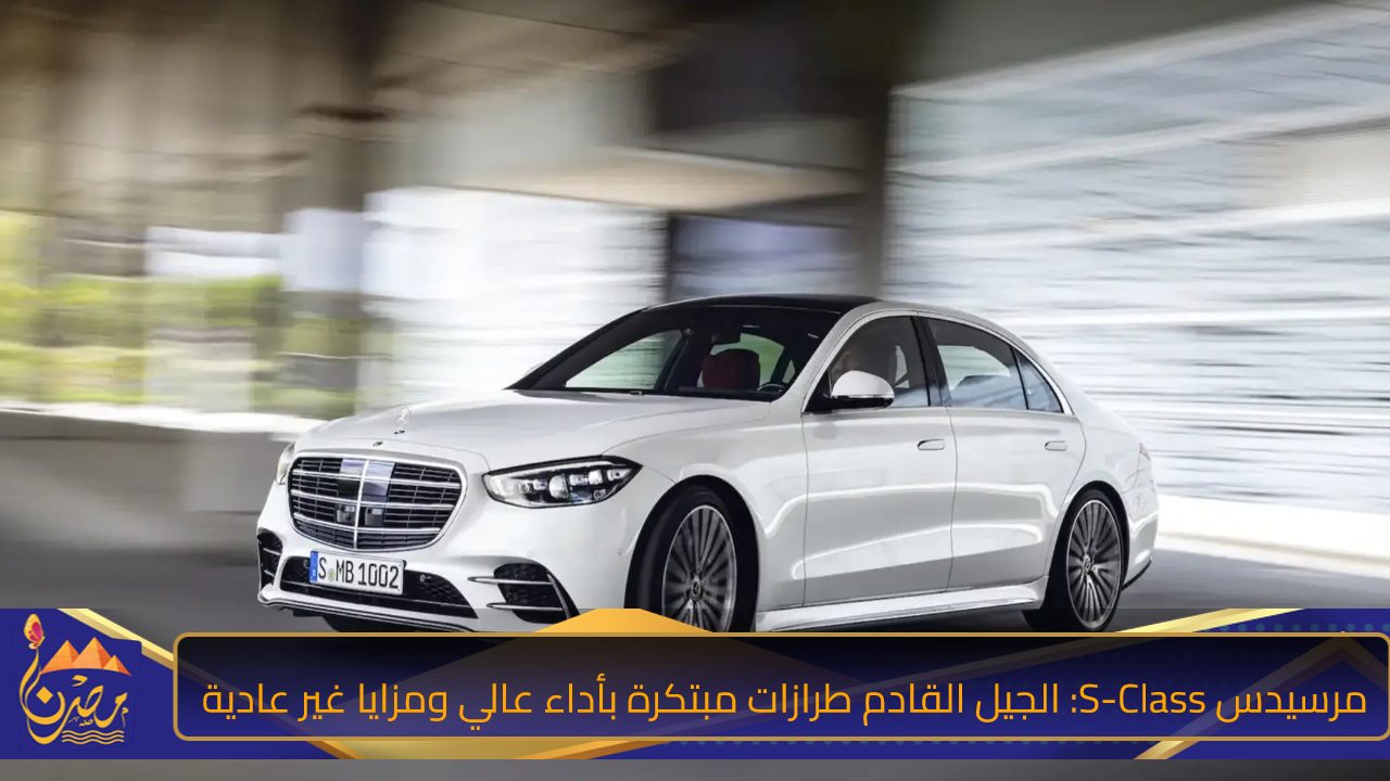 مرسيدس S-Class: الجيل القادم طرازات مبتكرة بأداء عالي ومزايا غير عادية